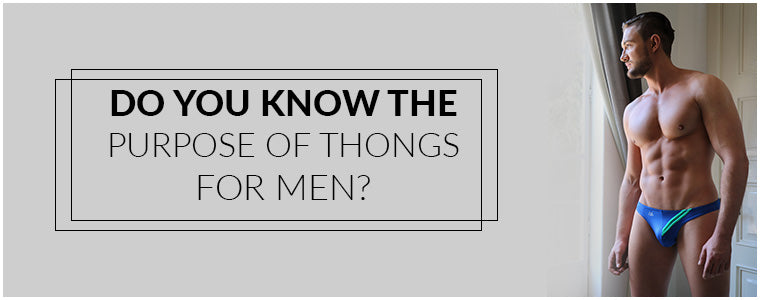 Do you know the purpose of Thongs for men?