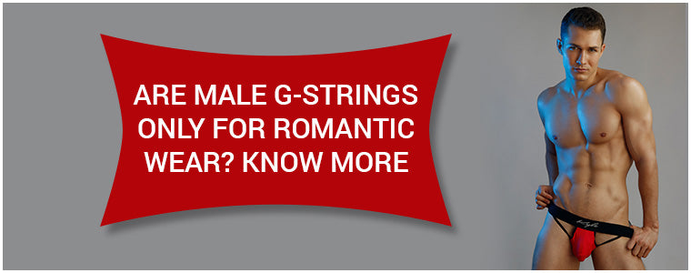 Are Male g-strings only for romantic wear? Know more